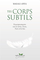 Tes corps subtils - Enseignements sur la terre, l'eau, l'air et le  feu - FORMAT PDF