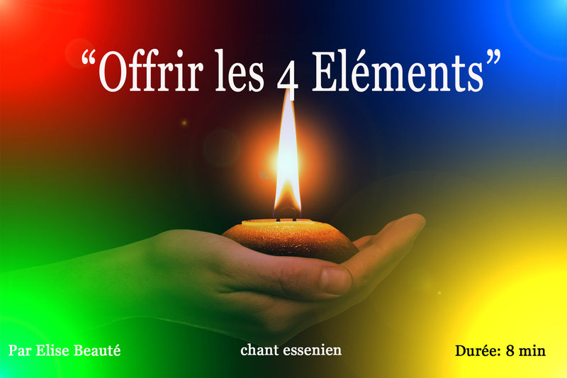 CHANT : « OFFRIR LES 4 ELEMENTS»