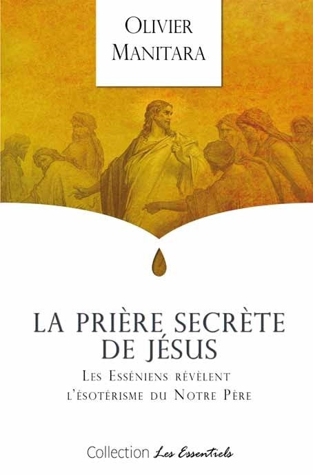 La prière secrète de Jésus- Les Esséniens révèlent l’ésotérisme du notre père